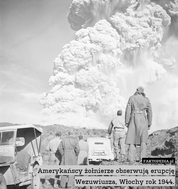Amerykańscy żołnierze obserwują erupcję Wezuwiusza, Włochy rok 1944. 