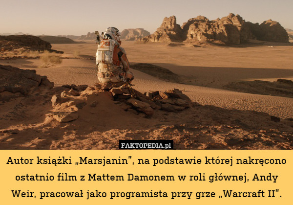 Autor książki „Marsjanin”, na podstawie której nakręcono ostatnio film z Mattem Damonem w roli głównej, Andy Weir, pracował jako programista przy grze „Warcraft II”. 
