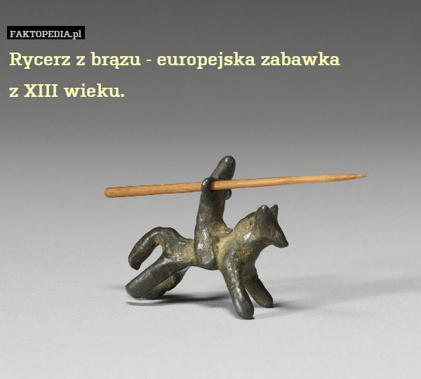 Rycerz z brązu - europejska zabawka
z XIII wieku. 