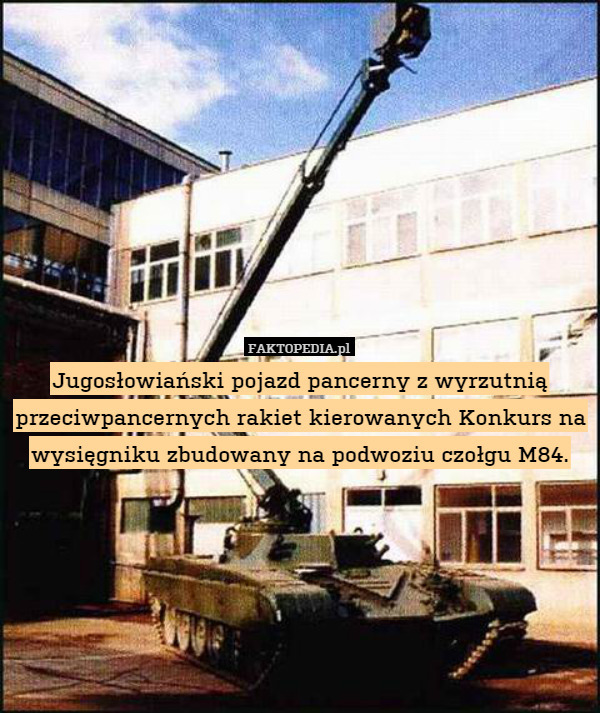 Jugosłowiański pojazd pancerny z wyrzutnią przeciwpancernych rakiet kierowanych Konkurs na wysięgniku zbudowany na podwoziu czołgu M84. 