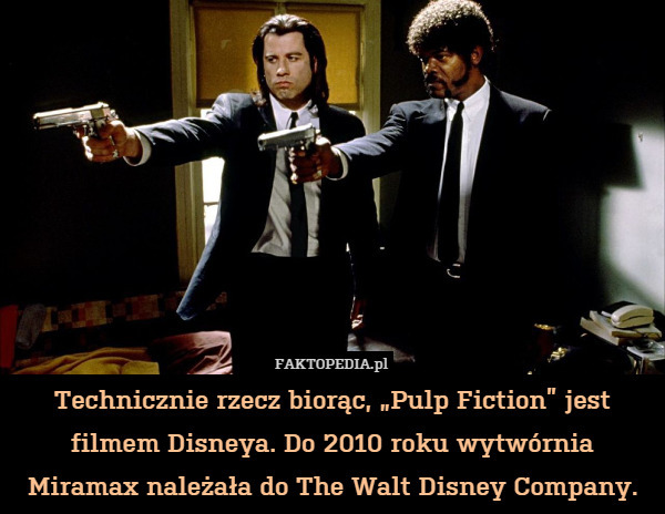 Technicznie rzecz biorąc, „Pulp Fiction” jest filmem Disneya. Do 2010 roku wytwórnia Miramax należała do The Walt Disney Company. 
