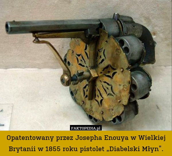 Opatentowany przez Josepha Enouya w Wielkiej Brytanii w 1855 roku pistolet „Diabelski Młyn”. 