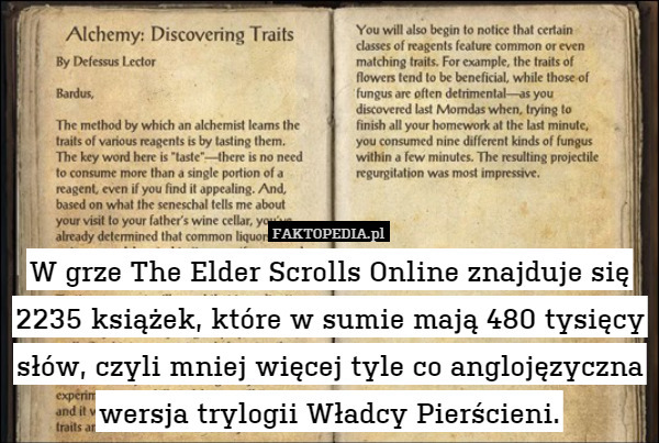 W grze The Elder Scrolls Online znajduje się 2235 książek, które w sumie mają 480 tysięcy słów, czyli mniej więcej tyle co anglojęzyczna wersja trylogii Władcy Pierścieni. 