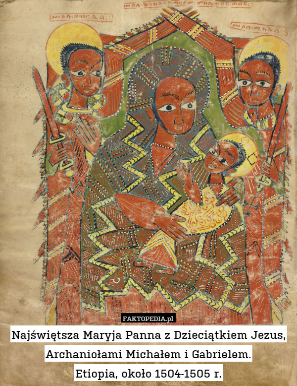 Najświętsza Maryja Panna z Dzieciątkiem Jezus, Archaniołami Michałem i Gabrielem.
Etiopia, około 1504-1505 r. 