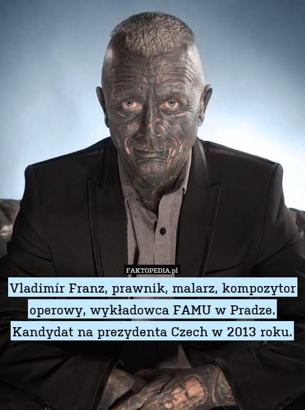 Vladimír Franz, prawnik, malarz, kompozytor operowy, wykładowca FAMU w Pradze.
Kandydat na prezydenta Czech w 2013 roku. 