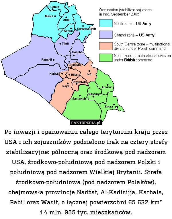 Po inwazji i opanowaniu całego terytorium kraju przez USA i ich sojuszników podzielono Irak na cztery strefy stabilizacyjne: północną oraz środkową pod nadzorem USA, środkowo-południową pod nadzorem Polski i południową pod nadzorem Wielkiej Brytanii. Strefa środkowo-południowa (pod nadzorem Polaków), obejmowała prowincje Nadżaf, Al-Kadisijja, Karbala, Babil oraz Wasit, o łącznej powierzchni 65 632 km²
i 4 mln. 955 tys. mieszkańców. 