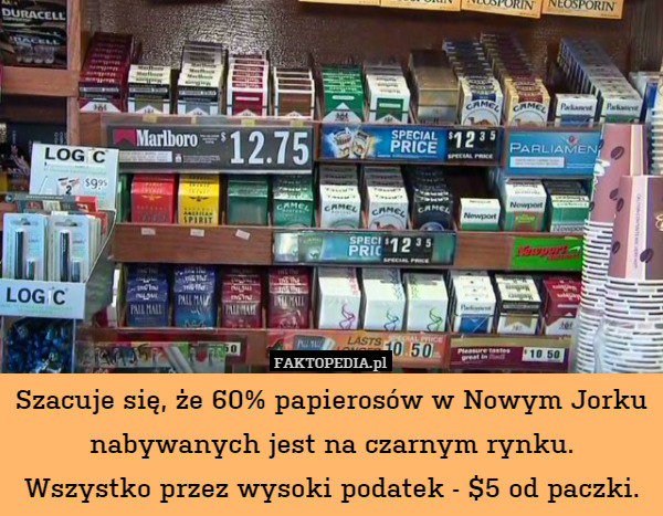 Szacuje się, że 60% papierosów w Nowym Jorku nabywanych jest na czarnym rynku.
Wszystko przez wysoki podatek - $5 od paczki. 