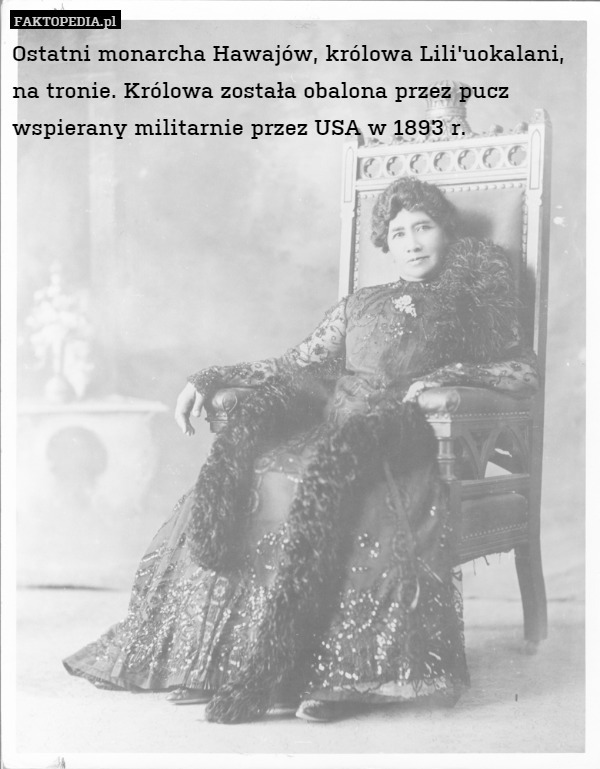 Ostatni monarcha Hawajów, królowa Lili'uokalani, na tronie. Królowa została obalona przez pucz wspierany militarnie przez USA w 1893 r. 