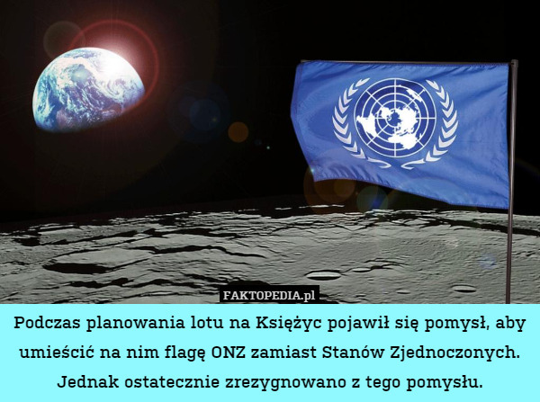 Podczas planowania lotu na Księżyc pojawił się pomysł, aby umieścić na nim flagę ONZ zamiast Stanów Zjednoczonych. Jednak ostatecznie zrezygnowano z tego pomysłu. 