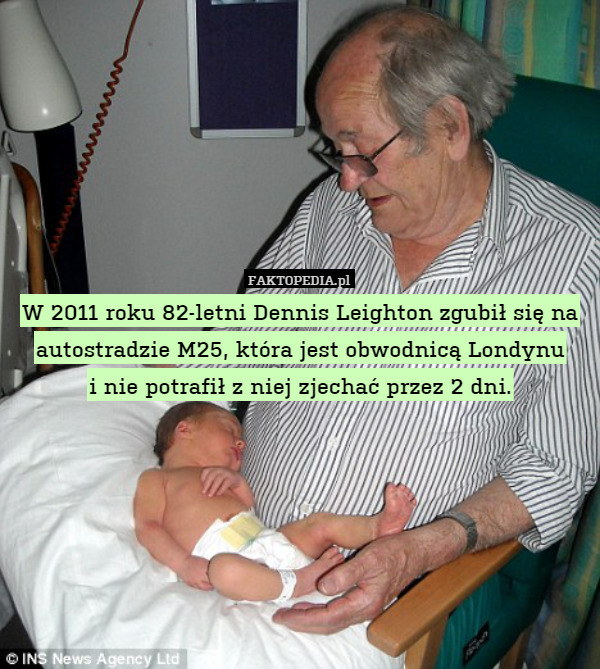 W 2011 roku 82-letni Dennis Leighton zgubił się na autostradzie M25, która jest obwodnicą Londynu
i nie potrafił z niej zjechać przez 2 dni. 