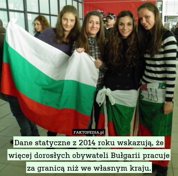 Dane statyczne z 2014 roku wskazują, że więcej dorosłych obywateli Bułgarii pracuje za granicą niż we własnym kraju. 