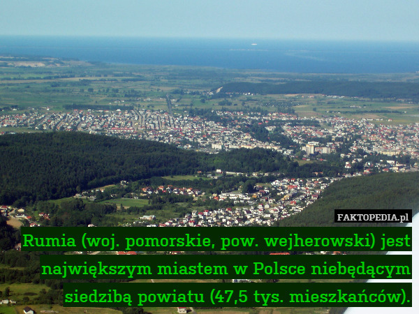 Rumia (woj. pomorskie, pow. wejherowski) jest największym miastem w Polsce niebędącym siedzibą powiatu (47,5 tys. mieszkańców). 