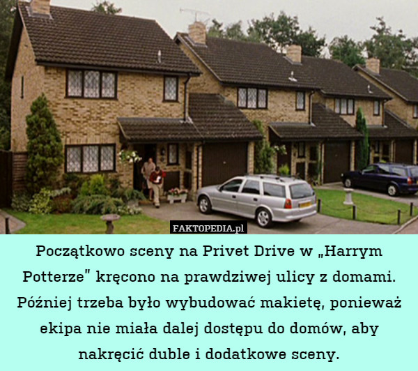 Początkowo sceny na Privet Drive w „Harrym Potterze” kręcono na prawdziwej ulicy z domami. Później trzeba było wybudować makietę, ponieważ ekipa nie miała dalej dostępu do domów, aby nakręcić duble i dodatkowe sceny. 