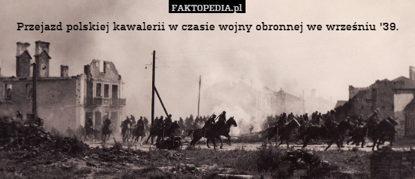 Przejazd polskiej kawalerii w czasie wojny obronnej we wrześniu '39. 