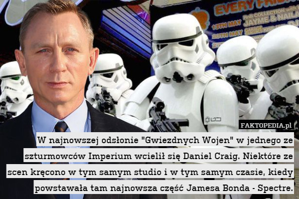 W najnowszej odsłonie "Gwiezdnych Wojen" w jednego ze szturmowców Imperium wcielił się Daniel Craig. Niektóre ze scen kręcono w tym samym studio i w tym samym czasie, kiedy powstawała tam najnowsza część Jamesa Bonda - Spectre. 