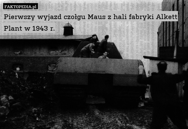 Pierwszy wyjazd czołgu Maus z hali fabryki Alkett Plant w 1943 r. 