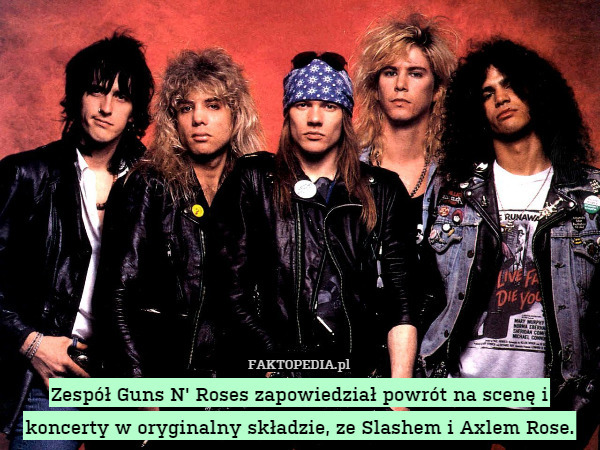 Zespół Guns N' Roses zapowiedział powrót na scenę i koncerty w oryginalny składzie, ze Slashem i Axlem Rose. 