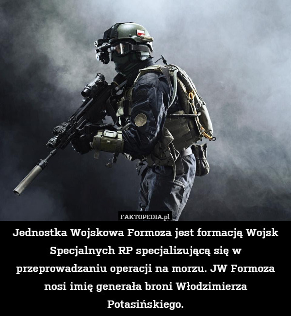 Jednostka Wojskowa Formoza jest formacją Wojsk Specjalnych RP specjalizującą się w przeprowadzaniu operacji na morzu. JW Formoza nosi imię generała broni Włodzimierza Potasińskiego. 