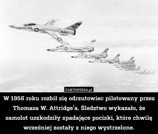 W 1956 roku rozbił się odrzutowiec pilotowany przez Thomasa W. Attridge’a. Śledztwo wykazało, że samolot uszkodziły spadające pociski, które chwilę wcześniej zostały z niego wystrzelone. 