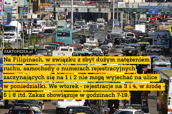 Na Filipinach, w związku z zbyt dużym natężeniem ruchu, samochody o numerach rejestracyjnych zaczynających się na 1 i 2 nie mogą wyjechać na ulice 
w poniedziałki. We wtorek - rejestracje na 3 i 4, w środę - 5 i 6 itd. Zakaz obowiązuje w godzinach 7-19. 