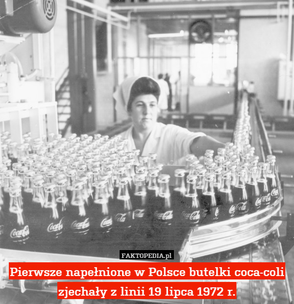 Pierwsze napełnione w Polsce butelki coca-coli zjechały z linii 19 lipca 1972 r. 