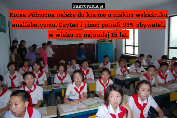 Korea Północna należy do krajów o niskim wskaźniku analfabetyzmu. Czytać i pisać potrafi 99% obywateli
w wieku co najmniej 15 lat. 