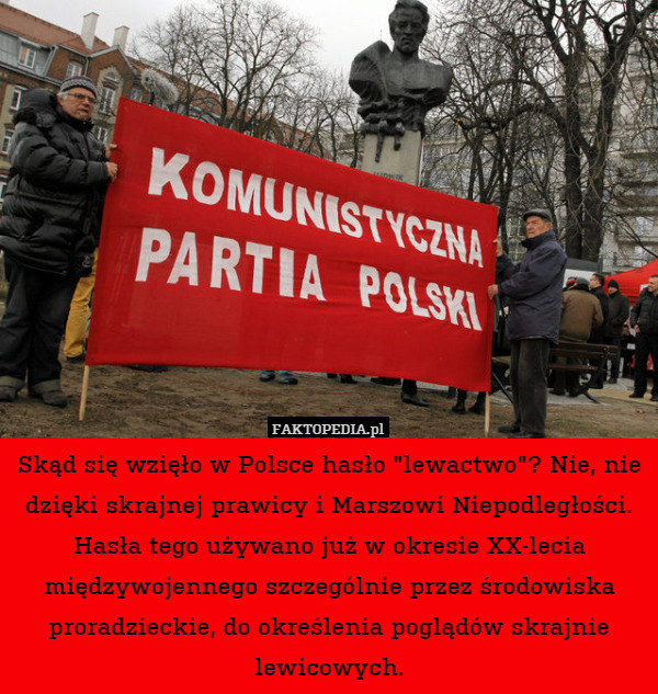Skąd się wzięło w Polsce hasło "lewactwo"? Nie, nie dzięki skrajnej prawicy i Marszowi Niepodległości. Hasła tego używano już w okresie XX-lecia międzywojennego szczególnie przez środowiska proradzieckie, do określenia poglądów skrajnie lewicowych. 