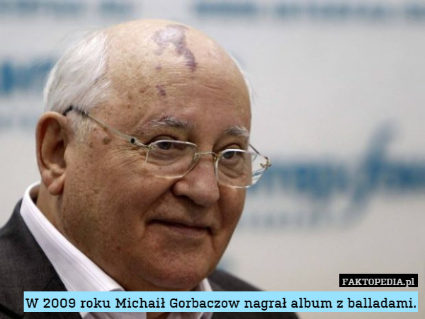W 2009 roku Michaił Gorbaczow nagrał album z balladami. 