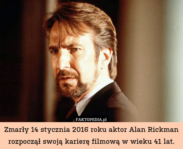 Zmarły 14 stycznia 2016 roku aktor Alan Rickman rozpoczął swoją karierę filmową w wieku 41 lat. 