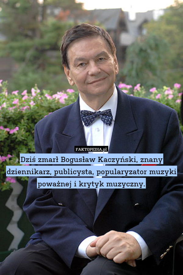 Dziś zmarł Bogusław Kaczyński, znany dziennikarz, publicysta, popularyzator muzyki poważnej i krytyk muzyczny. 