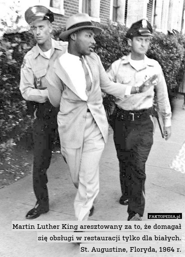 Martin Luther King aresztowany za to, że domagał się obsługi w restauracji tylko dla białych.
St. Augustine, Floryda, 1964 r. 