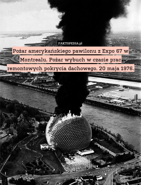 Pożar amerykańskiego pawilonu z Expo 67 w Montrealu. Pożar wybuch w czasie prac remontowych pokrycia dachowego. 20 maja 1976. 