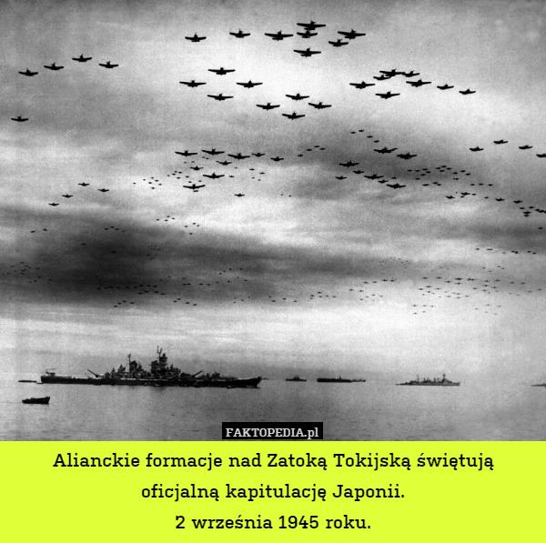 Alianckie formacje nad Zatoką Tokijską świętują oficjalną kapitulację Japonii.
2 września 1945 roku. 