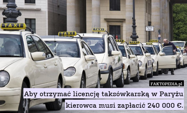 Aby otrzymać licencję taksówkarską w Paryżu kierowca musi zapłacić 240 000 €. 