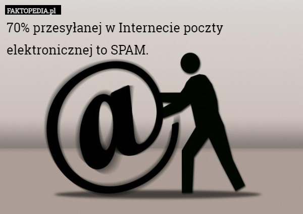 70% przesyłanej w Internecie poczty elektronicznej to SPAM. 