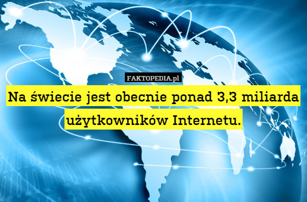 Na świecie jest obecnie ponad 3,3 miliarda użytkowników Internetu. 