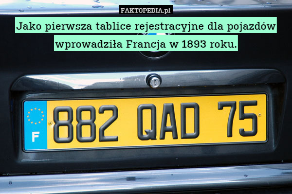 Jako pierwsza tablice rejestracyjne dla pojazdów wprowadziła Francja w 1893 roku. 