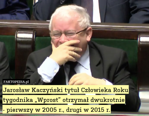 Jarosław Kaczyński tytuł Człowieka Roku tygodnika „Wprost” otrzymał dwukrotnie
- pierwszy w 2005 r., drugi w 2015 r. 