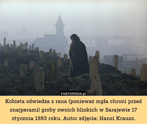 Kobieta odwiedza z rana (ponieważ mgła chroni przed snajperami) groby swoich bliskich w Sarajewie 17 stycznia 1993 roku. Autor zdjęcia: Hansi Krauss. 