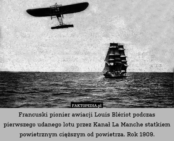 Francuski pionier awiacji Louis Blériot podczas pierwszego udanego lotu przez Kanał La Manche statkiem powietrznym cięższym od powietrza. Rok 1909. 
