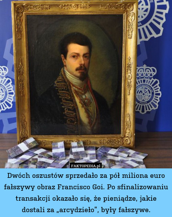 Dwóch oszustów sprzedało za pół miliona euro fałszywy obraz Francisco Goi. Po sfinalizowaniu transakcji okazało się, że pieniądze, jakie dostali za „arcydzieło”, były fałszywe. 
