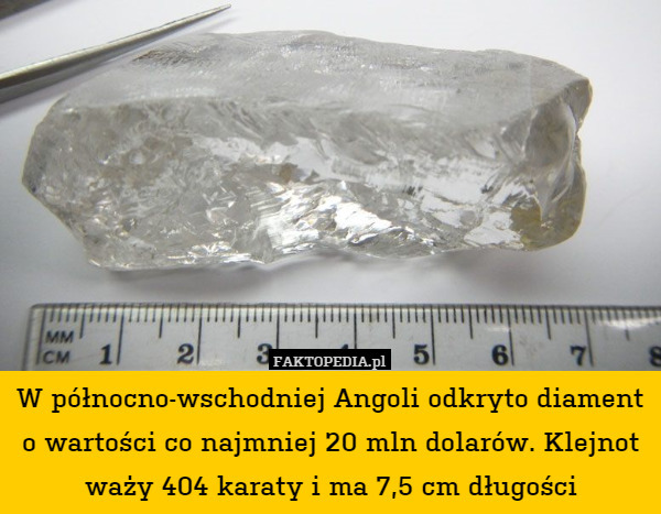 W północno-wschodniej Angoli odkryto diament o wartości co najmniej 20 mln dolarów. Klejnot waży 404 karaty i ma 7,5 cm długości 
