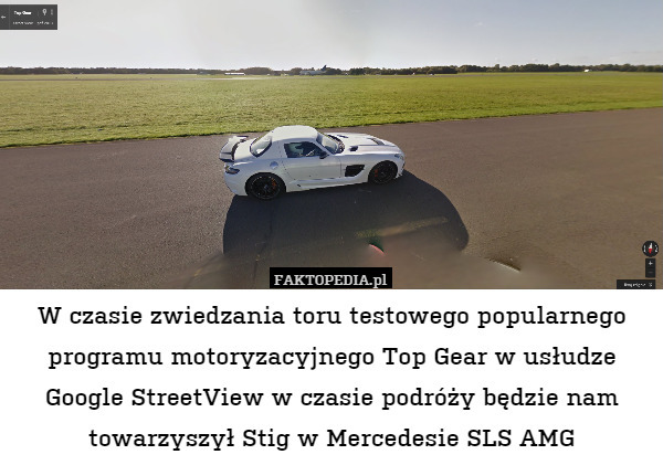 W czasie zwiedzania toru testowego popularnego programu motoryzacyjnego Top Gear w usłudze Google StreetView w czasie podróży będzie nam towarzyszył Stig w Mercedesie SLS AMG 