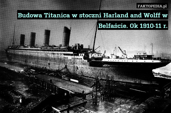 Budowa Titanica w stoczni Harland and Wolff w Belfaście. Ok 1910-11 r. 