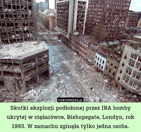 Skutki eksplozji podłożonej przez IRA bomby ukrytej w ciężarówce, Bishopsgate, Londyn, rok 1993. W zamachu zginęła tylko jedna osoba. 