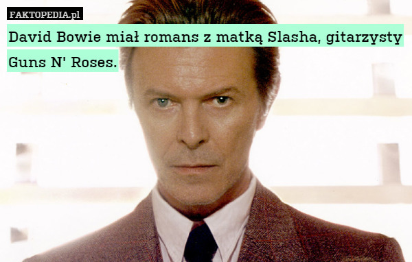 David Bowie miał romans z matką Slasha, gitarzysty Guns N' Roses. 
