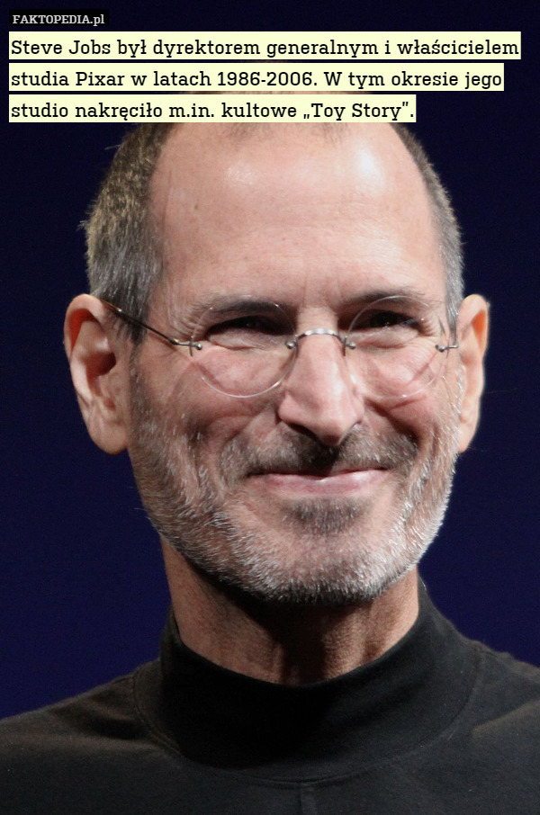 Steve Jobs był dyrektorem generalnym i właścicielem studia Pixar w latach 1986-2006. W tym okresie jego studio nakręciło m.in. kultowe „Toy Story”. 