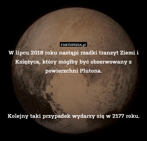 W lipcu 2018 roku nastąpi rzadki tranzyt Ziemi i Księżyca, który mógłby być obserwowany z powierzchni Plutona.




Kolejny taki przypadek wydarzy się w 2177 roku. 