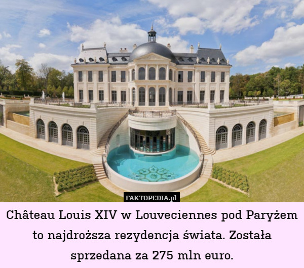 Château Louis XIV w Louveciennes pod Paryżem to najdroższa rezydencja świata. Została sprzedana za 275 mln euro. 
