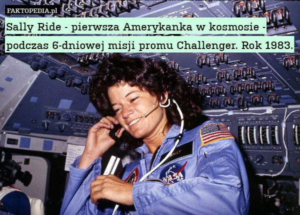 Sally Ride - pierwsza Amerykanka w kosmosie - podczas 6-dniowej misji promu Challenger. Rok 1983. 